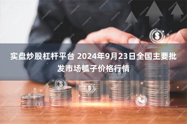 实盘炒股杠杆平台 2024年9月23日全国主要批发市场瓠子价格行情